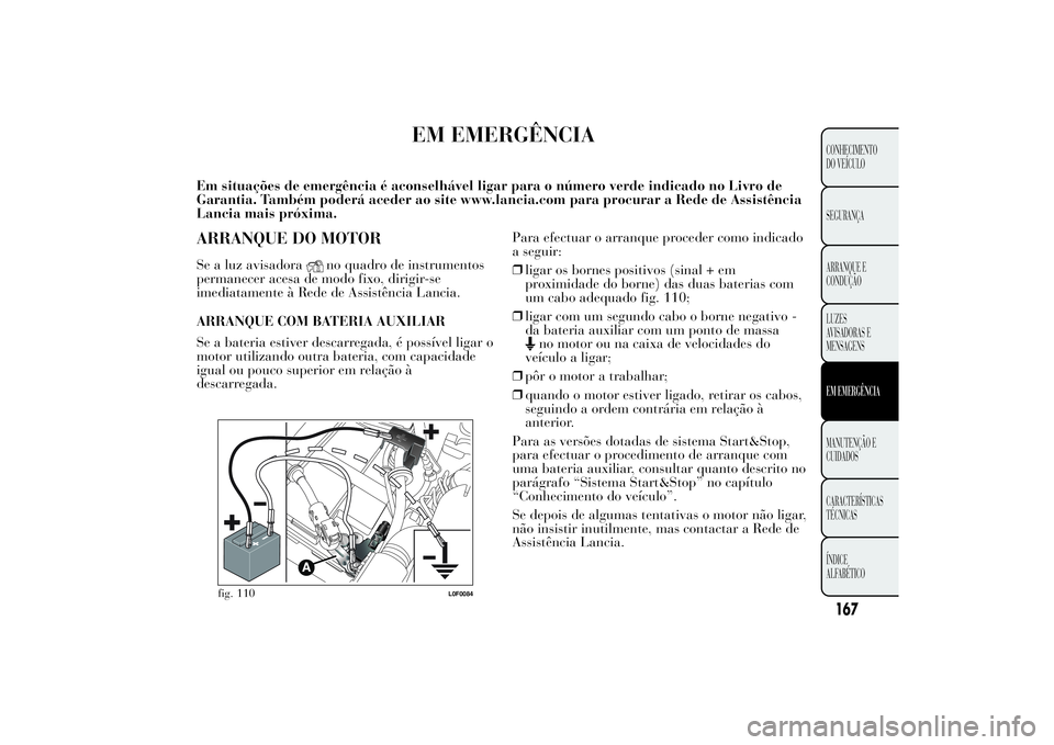 Lancia Ypsilon 2011 Manual de Uso e Manutenção (in Portuguese) EM EMERGÊNCIA
Em situações de emergência é aconselhável ligar para o número verde indicado no Livro de
Garantia. Também poderá aceder ao site www.lancia.com para procurar a Rede de Assistênc Lancia Ypsilon 2011 Manual de Uso e Manutenção (in Portuguese) EM EMERGÊNCIA
Em situações de emergência é aconselhável ligar para o número verde indicado no Livro de
Garantia. Também poderá aceder ao site www.lancia.com para procurar a Rede de Assistênc