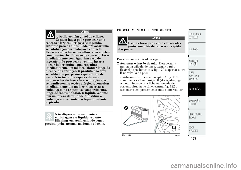 Lancia Ypsilon 2011 Manual de Uso e Manutenção (in Portuguese) AVISO
A botija contém glicol de etileno.
Contém látex: pode
provocar uma
reacção alérgica. Perigoso se ingerido.
Irritante para os olhos. Pode provocar uma
sensibilização por inalação e cont Lancia Ypsilon 2011 Manual de Uso e Manutenção (in Portuguese) AVISO
A botija contém glicol de etileno.
Contém látex: pode
provocar uma
reacção alérgica. Perigoso se ingerido.
Irritante para os olhos. Pode provocar uma
sensibilização por inalação e cont