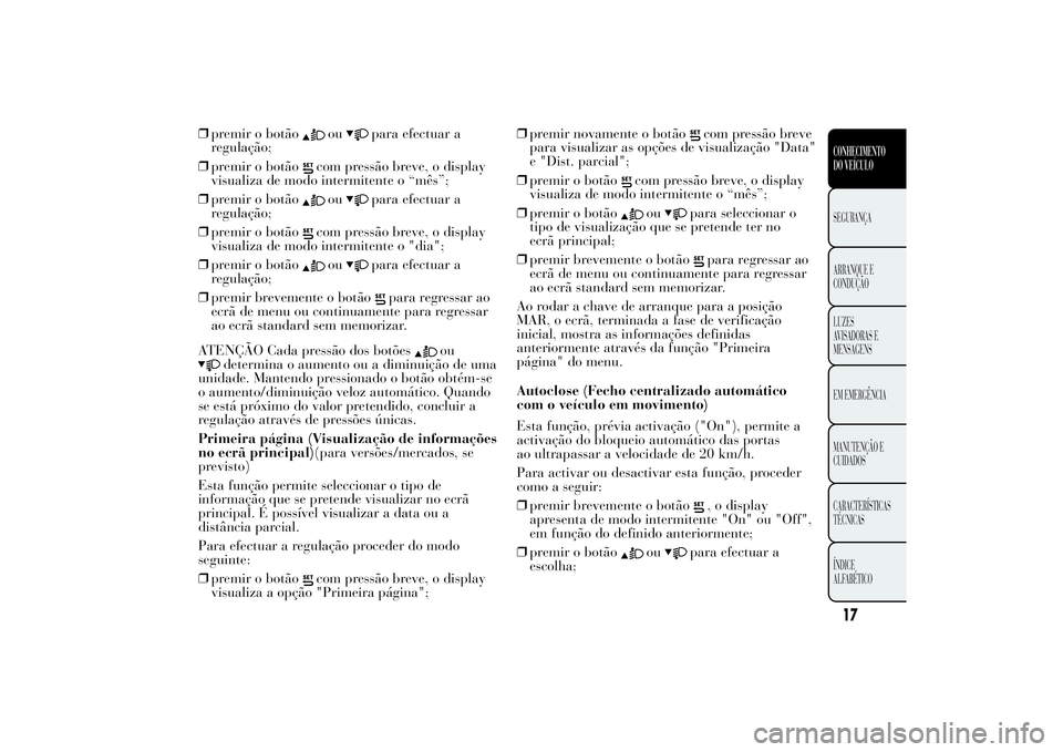 Lancia Ypsilon 2011 Manual de Uso e Manutenção (in Portuguese) ❒premir o botão
ou
para efectuar a
regulação;
❒premir o botão
com pressão breve, o display
visualiza de modo intermitente o “mês”;
❒premir o botãoou
para efectuar a
regulação;
❒pr Lancia Ypsilon 2011 Manual de Uso e Manutenção (in Portuguese) ❒premir o botão
ou
para efectuar a
regulação;
❒premir o botão
com pressão breve, o display
visualiza de modo intermitente o “mês”;
❒premir o botãoou
para efectuar a
regulação;
❒pr