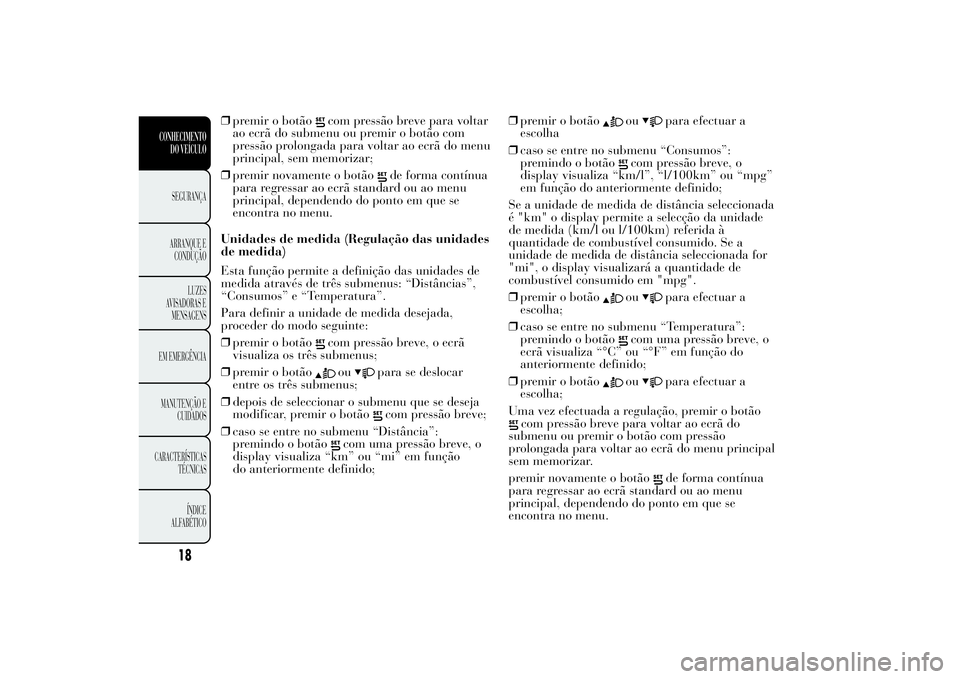 Lancia Ypsilon 2011 Manual de Uso e Manutenção (in Portuguese) ❒premir o botão
com pressão breve para voltar
ao ecrã do submenu ou premir o botão com
pressão prolongada para voltar ao ecrã do menu
principal, sem memorizar;
❒premir novamente o botão
de Lancia Ypsilon 2011 Manual de Uso e Manutenção (in Portuguese) ❒premir o botão
com pressão breve para voltar
ao ecrã do submenu ou premir o botão com
pressão prolongada para voltar ao ecrã do menu
principal, sem memorizar;
❒premir novamente o botão
de