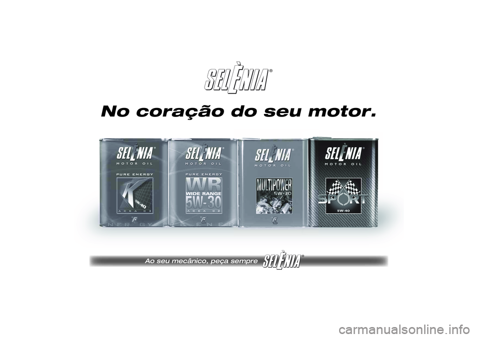 Lancia Ypsilon 2011 Manual de Uso e Manutenção (in Portuguese) ®
No coração do seu motor.
Ao seu mecânico, peça sempre
® Lancia Ypsilon 2011 Manual de Uso e Manutenção (in Portuguese) ®
No coração do seu motor.
Ao seu mecânico, peça sempre
®