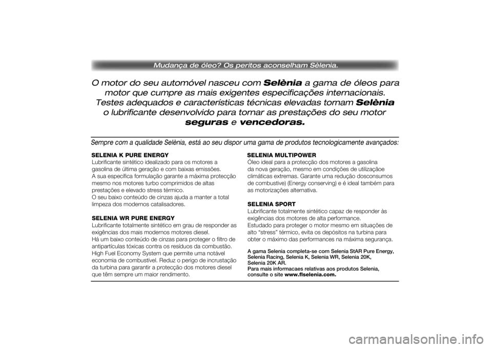 Lancia Ypsilon 2011 Manual de Uso e Manutenção (in Portuguese) O motor do seu automóvel nasceu com Selènia a gama de óleos para
Mudança de óleo? Os peritos aconselham Sèlenia.
motor que cumpre as mais exigentes especificações internacionais.
Testes adeq Lancia Ypsilon 2011 Manual de Uso e Manutenção (in Portuguese) O motor do seu automóvel nasceu com Selènia a gama de óleos para
Mudança de óleo? Os peritos aconselham Sèlenia.
motor que cumpre as mais exigentes especificações internacionais.
Testes adeq