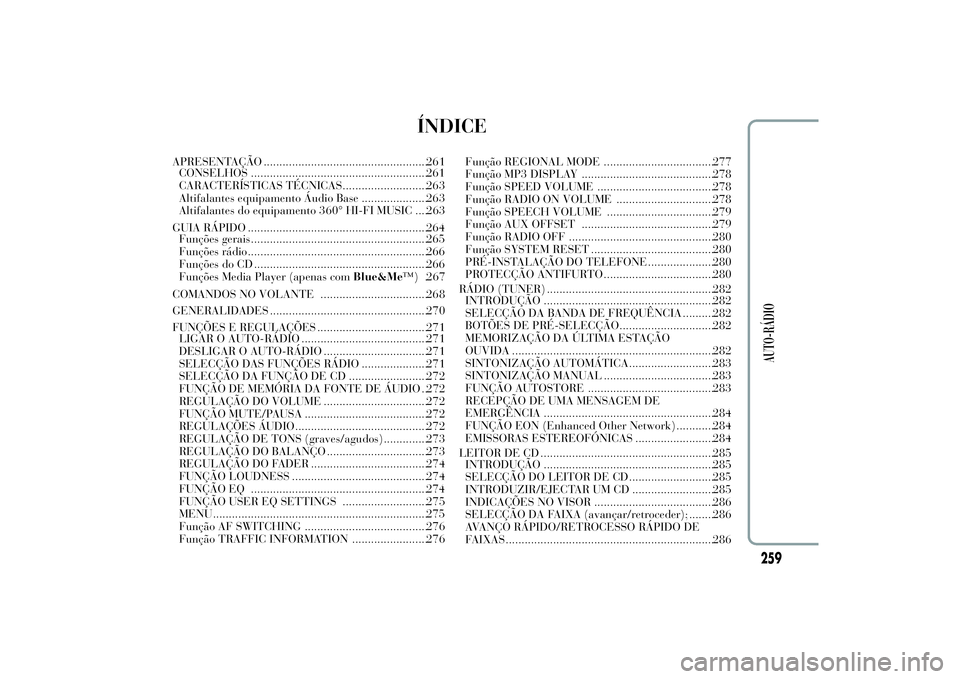 Lancia Ypsilon 2011 Manual de Uso e Manutenção (in Portuguese) ÍNDICE
APRESENTAÇÃO ....................................................261
CONSELHOS ........................................................261
CARACTERÍSTICAS TÉCNICAS......................... Lancia Ypsilon 2011 Manual de Uso e Manutenção (in Portuguese) ÍNDICE
APRESENTAÇÃO ....................................................261
CONSELHOS ........................................................261
CARACTERÍSTICAS TÉCNICAS.........................