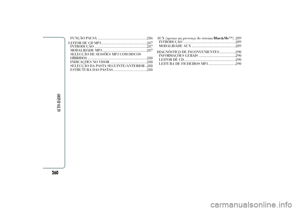 Lancia Ypsilon 2011 Manual de Uso e Manutenção (in Portuguese) FUNÇÃO PAUSA ...................................................286
LEITOR DE CD MP3...............................................287
INTRODUÇÃO .................................................. Lancia Ypsilon 2011 Manual de Uso e Manutenção (in Portuguese) FUNÇÃO PAUSA ...................................................286
LEITOR DE CD MP3...............................................287
INTRODUÇÃO ..................................................