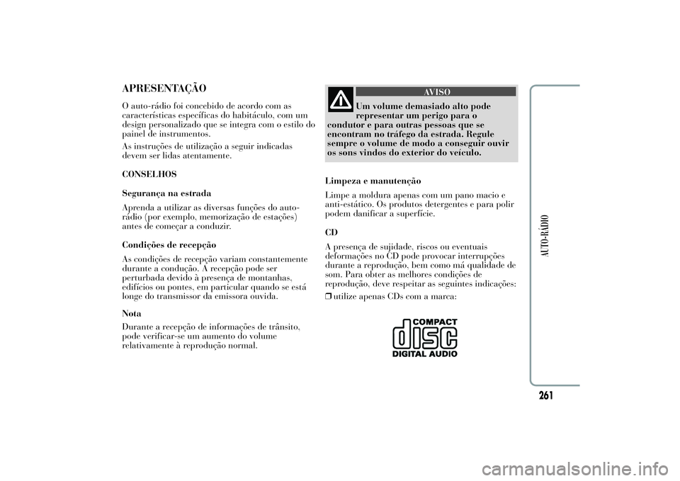Lancia Ypsilon 2011 Manual de Uso e Manutenção (in Portuguese) APRESENTAÇÃOO auto-rádio foi concebido de acordo com as
características específicas do habitáculo, com um
design personalizado que se integra com o estilo do
painel de instrumentos.
As instruç Lancia Ypsilon 2011 Manual de Uso e Manutenção (in Portuguese) APRESENTAÇÃOO auto-rádio foi concebido de acordo com as
características específicas do habitáculo, com um
design personalizado que se integra com o estilo do
painel de instrumentos.
As instruç
