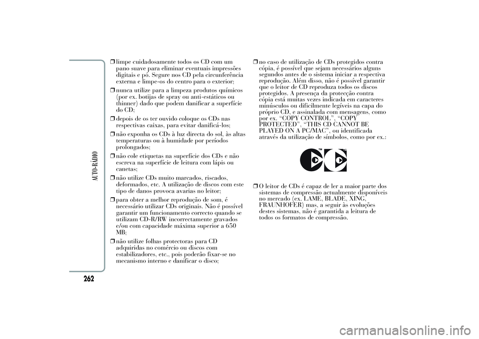 Lancia Ypsilon 2011 Manual de Uso e Manutenção (in Portuguese) ❒limpe cuidadosamente todos os CD com um
pano suave para eliminar eventuais impressões
digitais e pó. Segure nos CD pela circunferência
externa e limpe-os do centro para o exterior;
❒nunca util Lancia Ypsilon 2011 Manual de Uso e Manutenção (in Portuguese) ❒limpe cuidadosamente todos os CD com um
pano suave para eliminar eventuais impressões
digitais e pó. Segure nos CD pela circunferência
externa e limpe-os do centro para o exterior;
❒nunca util