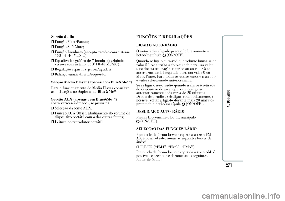 Lancia Ypsilon 2011 Manual de Uso e Manutenção (in Portuguese) Secção áudio
❒Função Mute/Pausas;
❒Função Soft Mute;
❒Função Loudness (excepto versões com sistema
360° HI-FI MUSIC);
❒Equalizador gráfico de 7 bandas (excluindo
versões com siste Lancia Ypsilon 2011 Manual de Uso e Manutenção (in Portuguese) Secção áudio
❒Função Mute/Pausas;
❒Função Soft Mute;
❒Função Loudness (excepto versões com sistema
360° HI-FI MUSIC);
❒Equalizador gráfico de 7 bandas (excluindo
versões com siste