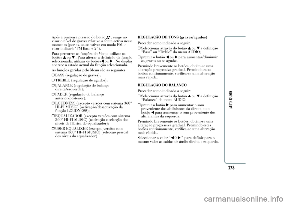 Lancia Ypsilon 2011 Manual de Uso e Manutenção (in Portuguese) Após a primeira pressão do botão
, surge no
visor o nível de graves relativo à fonte activa nesse
momento (por ex. se se estiver em modo FM, o
visor indicará "FM Bass + 2”).
Para percorrer Lancia Ypsilon 2011 Manual de Uso e Manutenção (in Portuguese) Após a primeira pressão do botão
, surge no
visor o nível de graves relativo à fonte activa nesse
momento (por ex. se se estiver em modo FM, o
visor indicará "FM Bass + 2”).
Para percorrer