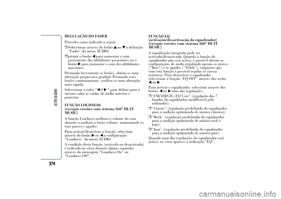Lancia Ypsilon 2011 Manual de Uso e Manutenção (in Portuguese) REGULAÇÃO DO FADER
Proceder como indicado a seguir:
❒Seleccionar através do botão
ou
a definição
“Fader” do menu ÁUDIO;
❒premir o botão
para aumentar o som
proveniente dos altifalantes Lancia Ypsilon 2011 Manual de Uso e Manutenção (in Portuguese) REGULAÇÃO DO FADER
Proceder como indicado a seguir:
❒Seleccionar através do botão
ou
a definição
“Fader” do menu ÁUDIO;
❒premir o botão
para aumentar o som
proveniente dos altifalantes