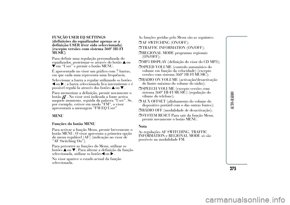 Lancia Ypsilon 2011 Manual de Uso e Manutenção (in Portuguese) FUNÇÃO USER EQ SETTINGS
(definições do equalizador apenas se a
definição USER tiver sido seleccionada)
(excepto versões com sistema 360° HI-FI
MUSIC)
Para definir uma regulação personalizada Lancia Ypsilon 2011 Manual de Uso e Manutenção (in Portuguese) FUNÇÃO USER EQ SETTINGS
(definições do equalizador apenas se a
definição USER tiver sido seleccionada)
(excepto versões com sistema 360° HI-FI
MUSIC)
Para definir uma regulação personalizada