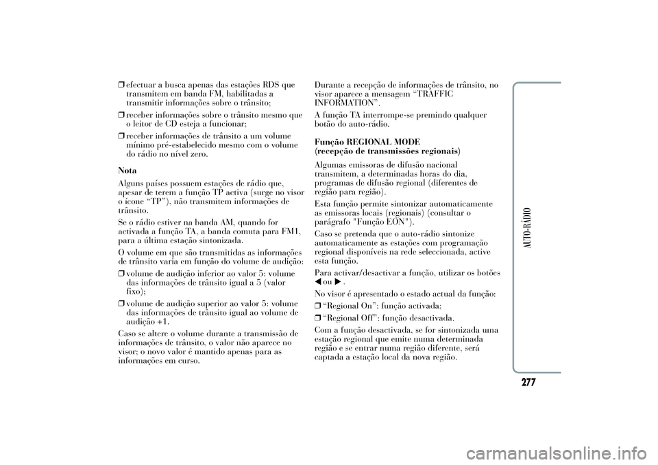 Lancia Ypsilon 2011 Manual de Uso e Manutenção (in Portuguese) ❒efectuar a busca apenas das estações RDS que
transmitem em banda FM, habilitadas a
transmitir informações sobre o trânsito;
❒receber informações sobre o trânsito mesmo que
o leitor de CD Lancia Ypsilon 2011 Manual de Uso e Manutenção (in Portuguese) ❒efectuar a busca apenas das estações RDS que
transmitem em banda FM, habilitadas a
transmitir informações sobre o trânsito;
❒receber informações sobre o trânsito mesmo que
o leitor de CD