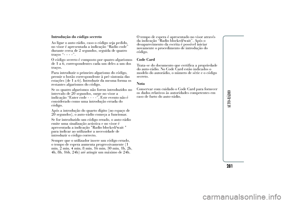 Lancia Ypsilon 2011 Manual de Uso e Manutenção (in Portuguese) Introdução do código secreto
Ao ligar o auto-rádio, caso o código seja pedido,
no visor é apresentada a indicação “Radio code”
durante cerca de 2 segundos, seguida de quatro
traços “--- Lancia Ypsilon 2011 Manual de Uso e Manutenção (in Portuguese) Introdução do código secreto
Ao ligar o auto-rádio, caso o código seja pedido,
no visor é apresentada a indicação “Radio code”
durante cerca de 2 segundos, seguida de quatro
traços “---