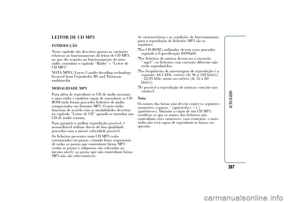 Lancia Ypsilon 2011 Manual de Uso e Manutenção (in Portuguese) LEITOR DE CD MP3INTRODUÇÃO
Neste capítulo são descritas apenas as variações
relativas ao funcionamento do leitor de CD MP3:
no que diz respeito ao funcionamento do auto-
rádio, consultar o cap Lancia Ypsilon 2011 Manual de Uso e Manutenção (in Portuguese) LEITOR DE CD MP3INTRODUÇÃO
Neste capítulo são descritas apenas as variações
relativas ao funcionamento do leitor de CD MP3:
no que diz respeito ao funcionamento do auto-
rádio, consultar o cap