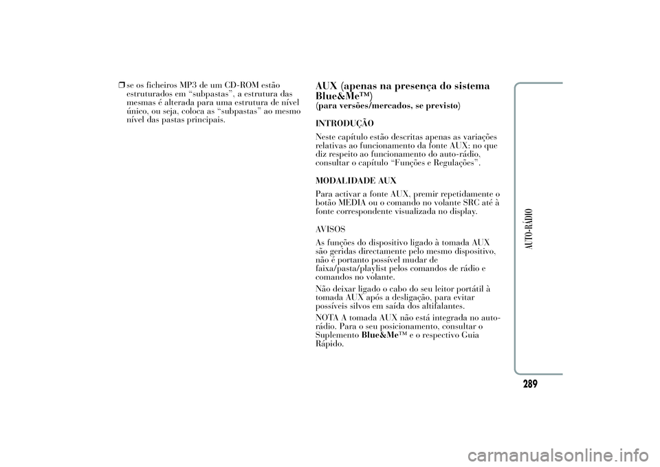 Lancia Ypsilon 2011 Manual de Uso e Manutenção (in Portuguese) ❒se os ficheiros MP3 de um CD-ROM estão
estruturados em “subpastas”, a estrutura das
mesmas é alterada para uma estrutura de nível
único, ou seja, coloca as “subpastas” ao mesmo
nível d Lancia Ypsilon 2011 Manual de Uso e Manutenção (in Portuguese) ❒se os ficheiros MP3 de um CD-ROM estão
estruturados em “subpastas”, a estrutura das
mesmas é alterada para uma estrutura de nível
único, ou seja, coloca as “subpastas” ao mesmo
nível d