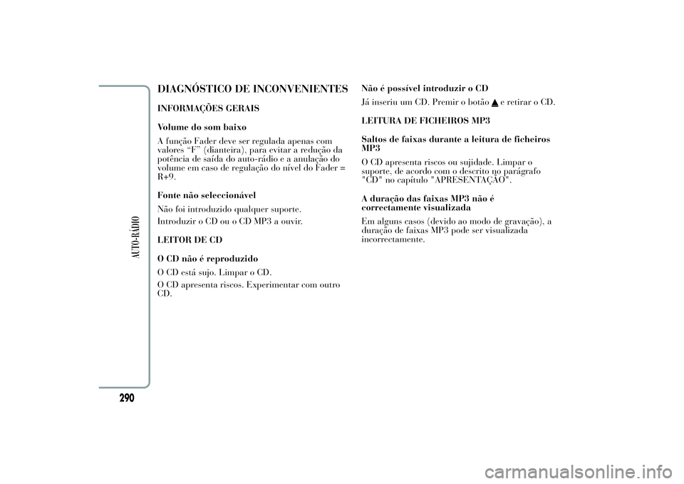 Lancia Ypsilon 2011 Manual de Uso e Manutenção (in Portuguese) DIAGNÓSTICO DE INCONVENIENTESINFORMAÇÕES GERAIS
Volume do som baixo
A função Fader deve ser regulada apenas com
valores “F” (dianteira), para evitar a redução da
potência de saída do auto Lancia Ypsilon 2011 Manual de Uso e Manutenção (in Portuguese) DIAGNÓSTICO DE INCONVENIENTESINFORMAÇÕES GERAIS
Volume do som baixo
A função Fader deve ser regulada apenas com
valores “F” (dianteira), para evitar a redução da
potência de saída do auto