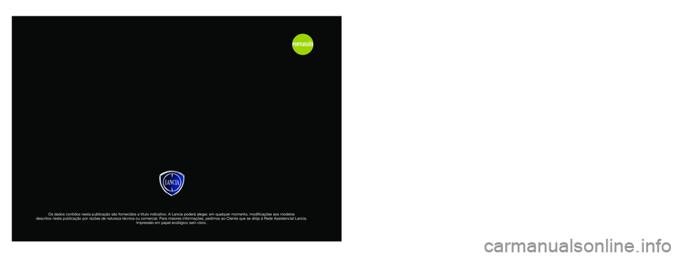 Lancia Ypsilon 2011 Manual de Uso e Manutenção (in Portuguese) Os dados contidos nesta publicação são fornecidos a título indicativo. A Lancia poderá alegar, em qualquer momento, modificações aos modelos
descritos nesta publicação por razões de naturez Lancia Ypsilon 2011 Manual de Uso e Manutenção (in Portuguese) Os dados contidos nesta publicação são fornecidos a título indicativo. A Lancia poderá alegar, em qualquer momento, modificações aos modelos
descritos nesta publicação por razões de naturez