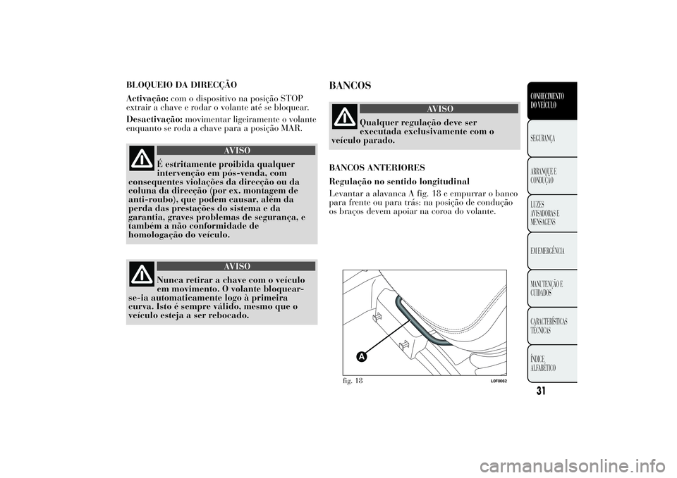 Lancia Ypsilon 2011 Manual de Uso e Manutenção (in Portuguese) BLOQUEIO DA DIRECÇÃO
Activação:com o dispositivo na posição STOP
extrair a chave e rodar o volante até se bloquear.
Desactivação:movimentar ligeiramente o volante
enquanto se roda a chave par Lancia Ypsilon 2011 Manual de Uso e Manutenção (in Portuguese) BLOQUEIO DA DIRECÇÃO
Activação:com o dispositivo na posição STOP
extrair a chave e rodar o volante até se bloquear.
Desactivação:movimentar ligeiramente o volante
enquanto se roda a chave par