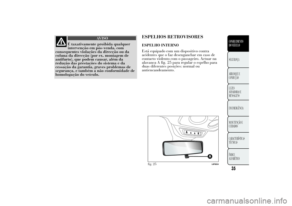 Lancia Ypsilon 2011 Manual de Uso e Manutenção (in Portuguese) AVISO
É taxativamente proibida qualquer
intervenção em pós-venda,
com
consequentes violações da direcção ou da
coluna da direcção (por ex. montagem de
antifurto), que podem causar, além da
Lancia Ypsilon 2011 Manual de Uso e Manutenção (in Portuguese) AVISO
É taxativamente proibida qualquer
intervenção em pós-venda,
com
consequentes violações da direcção ou da
coluna da direcção (por ex. montagem de
antifurto), que podem causar, além da