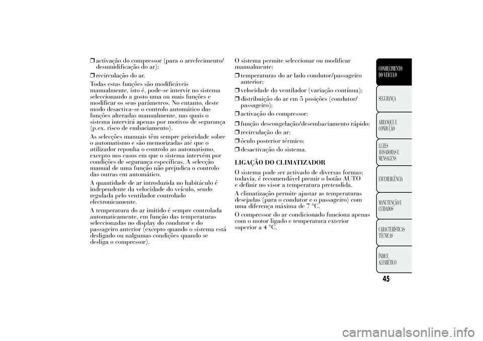 Lancia Ypsilon 2011 Manual de Uso e Manutenção (in Portuguese) ❒activação do compressor (para o arrefecimento/
desumidificação do ar);
❒recirculação do ar.
Todas estas funções são modificáveis
manualmente, isto é, pode-se intervir no sistema
selecc Lancia Ypsilon 2011 Manual de Uso e Manutenção (in Portuguese) ❒activação do compressor (para o arrefecimento/
desumidificação do ar);
❒recirculação do ar.
Todas estas funções são modificáveis
manualmente, isto é, pode-se intervir no sistema
selecc