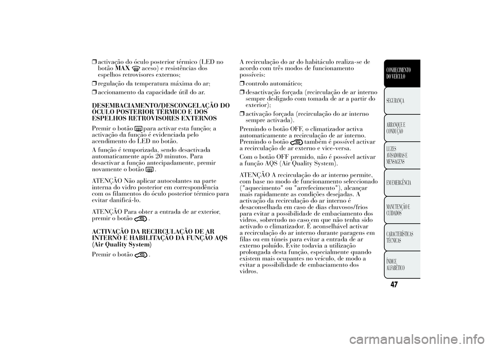 Lancia Ypsilon 2011 Manual de Uso e Manutenção (in Portuguese) ❒activação do óculo posterior térmico (LED no
botãoMAX
aceso) e resistências dos
espelhos retrovisores externos;
❒regulação da temperatura máxima do ar;
❒accionamento da capacidade úti Lancia Ypsilon 2011 Manual de Uso e Manutenção (in Portuguese) ❒activação do óculo posterior térmico (LED no
botãoMAX
aceso) e resistências dos
espelhos retrovisores externos;
❒regulação da temperatura máxima do ar;
❒accionamento da capacidade úti