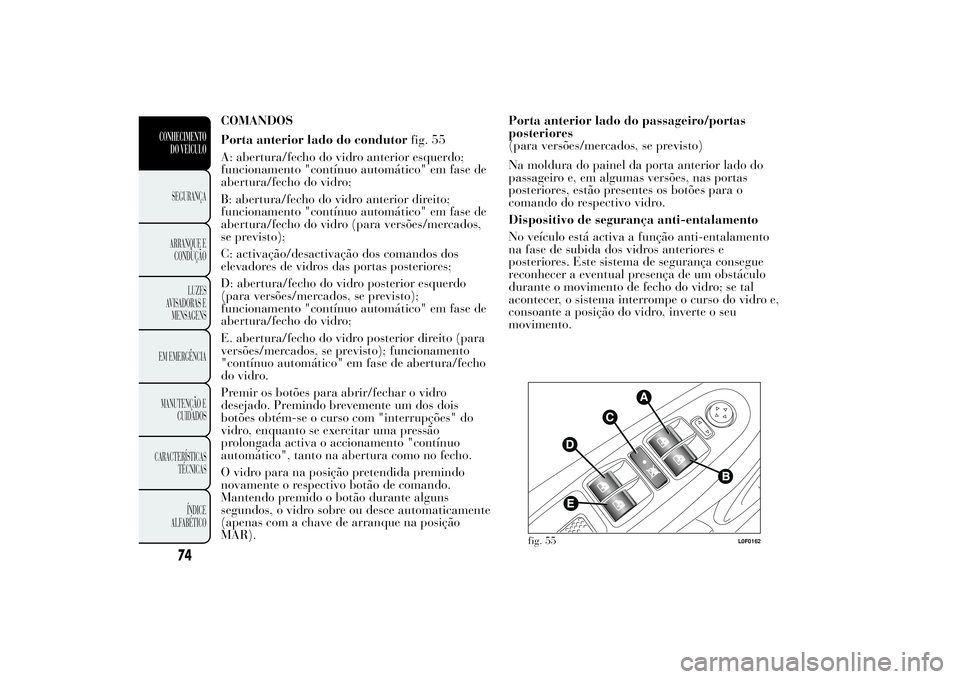 Lancia Ypsilon 2011 Manual de Uso e Manutenção (in Portuguese) COMANDOS
Porta anterior lado do condutorfig. 55
A: abertura/fecho do vidro anterior esquerdo;
funcionamento "contínuo automático" em fase de
abertura/fecho do vidro;
B: abertura/fecho do vid Lancia Ypsilon 2011 Manual de Uso e Manutenção (in Portuguese) COMANDOS
Porta anterior lado do condutorfig. 55
A: abertura/fecho do vidro anterior esquerdo;
funcionamento "contínuo automático" em fase de
abertura/fecho do vidro;
B: abertura/fecho do vid