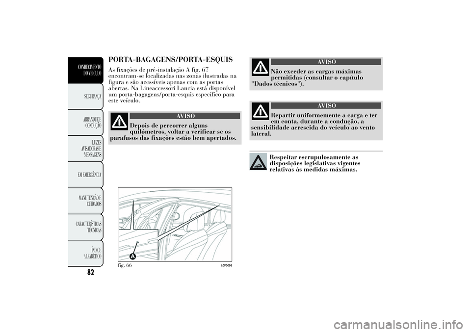 Lancia Ypsilon 2011 Manual de Uso e Manutenção (in Portuguese) PORTA-BAGAGENS/PORTA-ESQUISAs fixações de pré-instalação A fig. 67
encontram-se localizadas nas zonas ilustradas na
figura e são acessíveis apenas com as portas
abertas. Na Lineaccessori Lancia Lancia Ypsilon 2011 Manual de Uso e Manutenção (in Portuguese) PORTA-BAGAGENS/PORTA-ESQUISAs fixações de pré-instalação A fig. 67
encontram-se localizadas nas zonas ilustradas na
figura e são acessíveis apenas com as portas
abertas. Na Lineaccessori Lancia