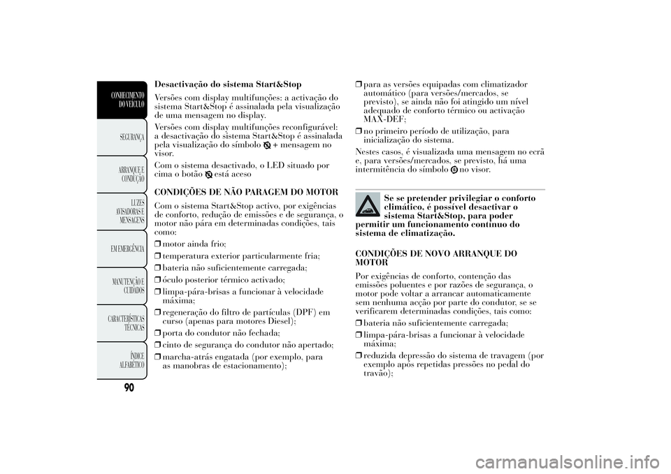 Lancia Ypsilon 2011 Manual de Uso e Manutenção (in Portuguese) Desactivação do sistema Start&Stop
Versões com display multifunções: a activação do
sistema Start&Stop é assinalada pela visualização
de uma mensagem no display.
Versões com display multifu Lancia Ypsilon 2011 Manual de Uso e Manutenção (in Portuguese) Desactivação do sistema Start&Stop
Versões com display multifunções: a activação do
sistema Start&Stop é assinalada pela visualização
de uma mensagem no display.
Versões com display multifu