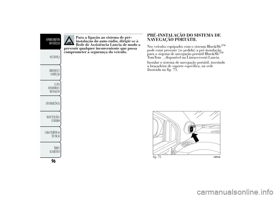 Lancia Ypsilon 2011 Manual de Uso e Manutenção (in Portuguese) Para a ligação ao sistema de pré-
instalação do auto-rádio, dirigir-se à
Rede de Assistência Lancia de modo a
prevenir qualquer inconveniente que possa
comprometer a segurança do veículo.
PR Lancia Ypsilon 2011 Manual de Uso e Manutenção (in Portuguese) Para a ligação ao sistema de pré-
instalação do auto-rádio, dirigir-se à
Rede de Assistência Lancia de modo a
prevenir qualquer inconveniente que possa
comprometer a segurança do veículo.
PR