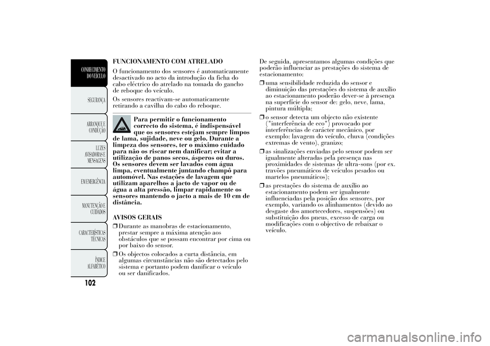 Lancia Ypsilon 2012 Manual de Uso e Manutenção (in Portuguese) FUNCIONAMENTO COM ATRELADO
O funcionamento dos sensores é automaticamente
desactivado no acto da introdução da ficha do
cabo eléctrico do atrelado na tomada do gancho
de reboque do veículo.
Os se Lancia Ypsilon 2012 Manual de Uso e Manutenção (in Portuguese) FUNCIONAMENTO COM ATRELADO
O funcionamento dos sensores é automaticamente
desactivado no acto da introdução da ficha do
cabo eléctrico do atrelado na tomada do gancho
de reboque do veículo.
Os se