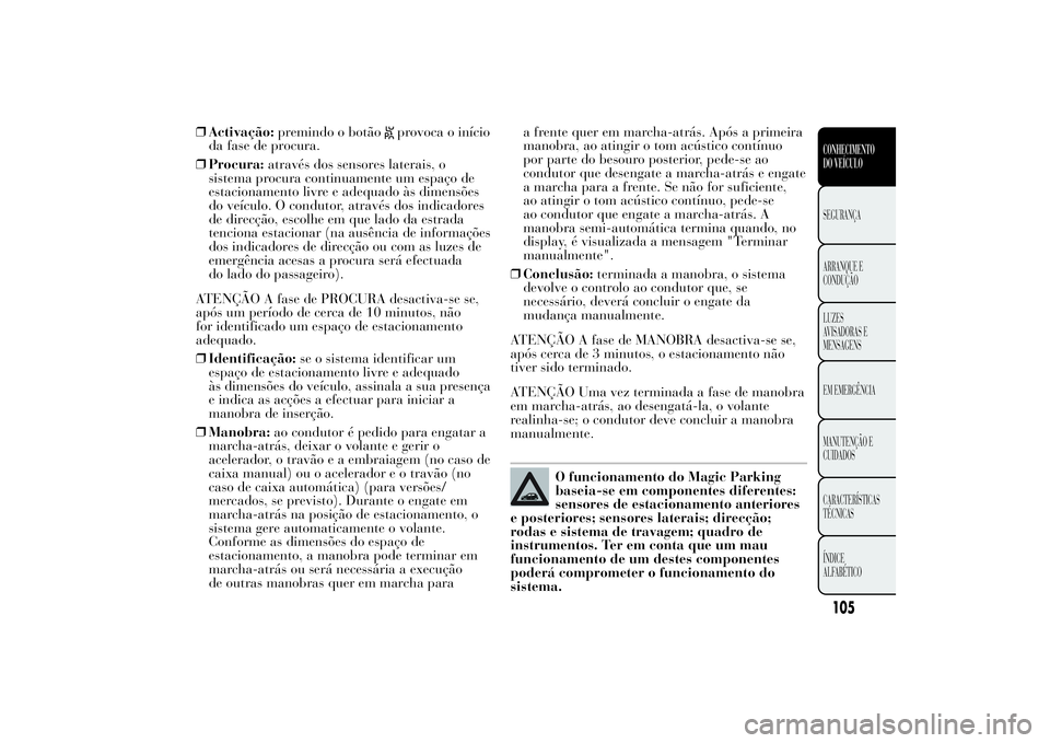 Lancia Ypsilon 2012 Manual de Uso e Manutenção (in Portuguese) ❒Activação:premindo o botão
provoca o início
da fase de procura.
❒Procura:através dos sensores laterais, o
sistema procura continuamente um espaço de
estacionamento livre e adequado às dime Lancia Ypsilon 2012 Manual de Uso e Manutenção (in Portuguese) ❒Activação:premindo o botão
provoca o início
da fase de procura.
❒Procura:através dos sensores laterais, o
sistema procura continuamente um espaço de
estacionamento livre e adequado às dime