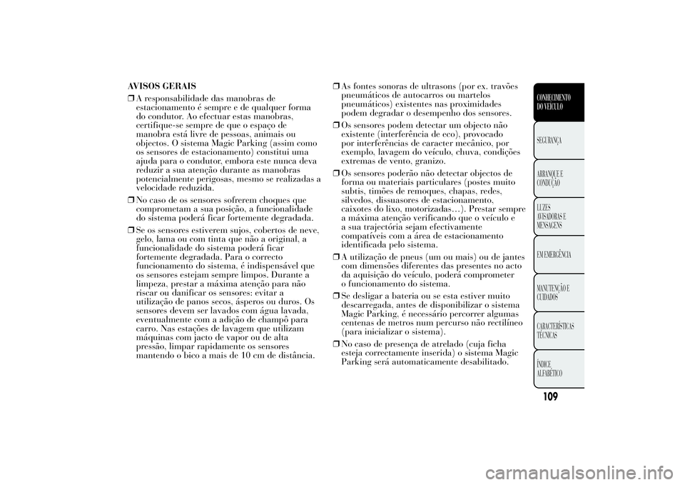 Lancia Ypsilon 2012 Manual de Uso e Manutenção (in Portuguese) AVISOS GERAIS
❒A responsabilidade das manobras de
estacionamento é sempre e de qualquer forma
do condutor. Ao efectuar estas manobras,
certifique-se sempre de que o espaço de
manobra está livre d Lancia Ypsilon 2012 Manual de Uso e Manutenção (in Portuguese) AVISOS GERAIS
❒A responsabilidade das manobras de
estacionamento é sempre e de qualquer forma
do condutor. Ao efectuar estas manobras,
certifique-se sempre de que o espaço de
manobra está livre d
