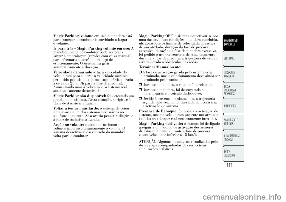 Lancia Ypsilon 2012 Manual de Uso e Manutenção (in Portuguese) Magic Parking: volante em usoa manobra está
para começar, o condutor é convidado a largar
o volante.
Ir para trás - Magic Parking volante em uso:A
manobra iniciou, o condutor pode acelerar e
larga Lancia Ypsilon 2012 Manual de Uso e Manutenção (in Portuguese) Magic Parking: volante em usoa manobra está
para começar, o condutor é convidado a largar
o volante.
Ir para trás - Magic Parking volante em uso:A
manobra iniciou, o condutor pode acelerar e
larga
