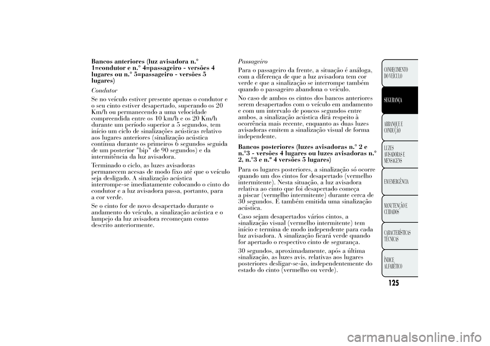 Lancia Ypsilon 2012  Manual de Uso e Manutenção (in Portuguese) Bancos anteriores (luz avisadora n.°
1=condutor e n.° 4=passageiro - versões 4
lugares ou n.° 5=passageiro - versões 5
lugares)
Condutor
Se no veículo estiver presente apenas o condutor e
o seu 