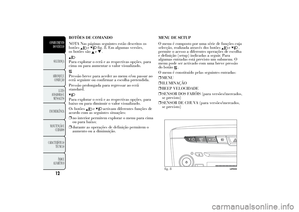 Lancia Ypsilon 2012 Manual de Uso e Manutenção (in Portuguese) BOTÕES DE COMANDO
NOTA Nas páginas seguintes estão descritos os
botões
e
fig. 8. Em algumas versões,
os botões sãoe
.
Para explorar o ecrã e as respectivas opções, para
cima ou para aumentar Lancia Ypsilon 2012 Manual de Uso e Manutenção (in Portuguese) BOTÕES DE COMANDO
NOTA Nas páginas seguintes estão descritos os
botões
e
fig. 8. Em algumas versões,
os botões sãoe
.
Para explorar o ecrã e as respectivas opções, para
cima ou para aumentar