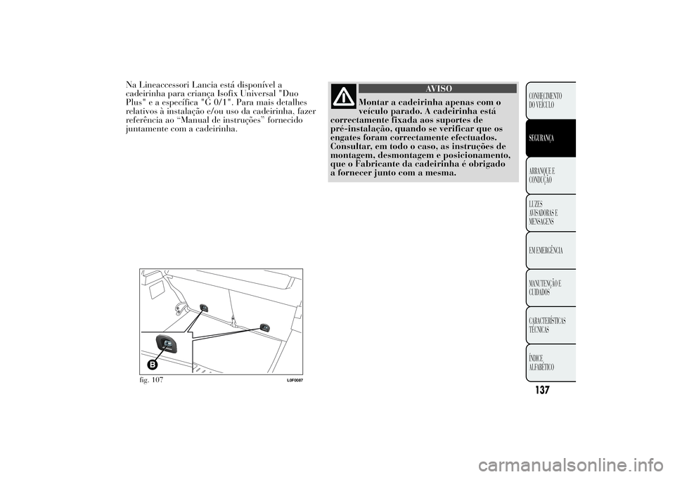 Lancia Ypsilon 2012  Manual de Uso e Manutenção (in Portuguese) Na Lineaccessori Lancia está disponível a
cadeirinha para criança Isofix Universal "Duo
Plus" e a específica "G 0/1". Para mais detalhes
relativos à instalação e/ou uso da cadei