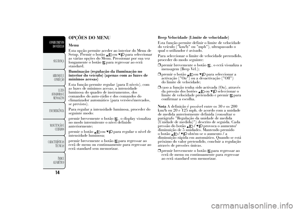 Lancia Ypsilon 2012 Manual de Uso e Manutenção (in Portuguese) OPÇÕES DO MENUMenu
Esta opção permite aceder ao interior do Menu de
Setup. Premir o botão
ou
para seleccionar
as várias opções do Menu. Pressionar por sua vez
longamente o botão
para regressa Lancia Ypsilon 2012 Manual de Uso e Manutenção (in Portuguese) OPÇÕES DO MENUMenu
Esta opção permite aceder ao interior do Menu de
Setup. Premir o botão
ou
para seleccionar
as várias opções do Menu. Pressionar por sua vez
longamente o botão
para regressa
