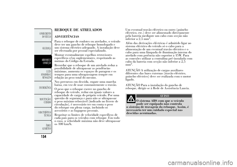 Lancia Ypsilon 2012  Manual de Uso e Manutenção (in Portuguese) REBOQUE DE ATRELADOSADVERTÊNCIAS
Para o reboque de roulotes ou atrelados, o veículo
deve ter um gancho de reboque homologado e
um sistema eléctrico adequado. A instalação deve
ser efectuada por p