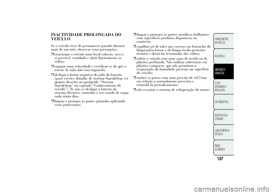 Lancia Ypsilon 2012  Manual de Uso e Manutenção (in Portuguese) INACTIVIDADE PROLONGADA DO
VEÍCULOSe o veículo tiver de permanecer parado durante
mais de um mês, observar estas precauções:
❒estacionar o veículo num local coberto, seco e,
se possível, vent
