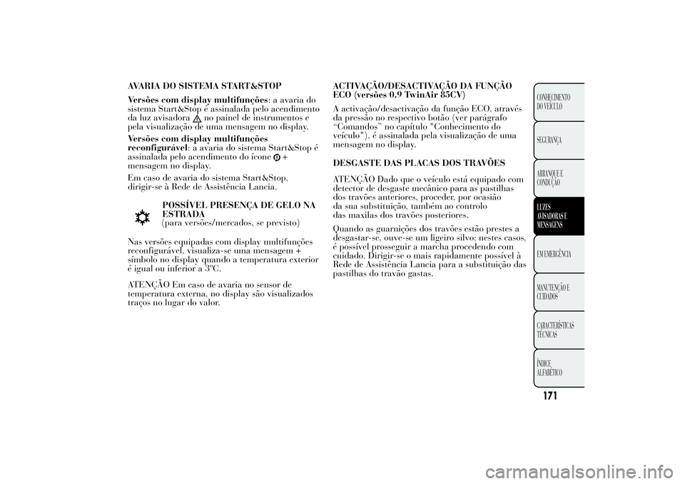 Lancia Ypsilon 2012  Manual de Uso e Manutenção (in Portuguese) AVARIA DO SISTEMA START&STOP
Versões com display multifunções: a avaria do
sistema Start&Stop é assinalada pelo acendimento
da luz avisadora
no painel de instrumentos e
pela visualização de uma 