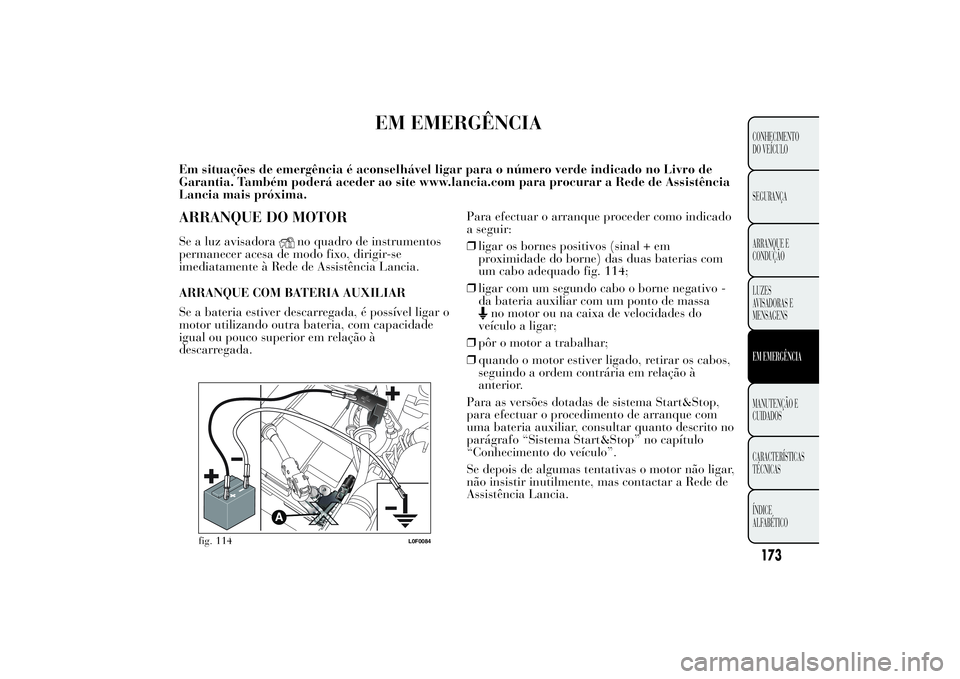 Lancia Ypsilon 2012  Manual de Uso e Manutenção (in Portuguese) EM EMERGÊNCIA
Em situações de emergência é aconselhável ligar para o número verde indicado no Livro de
Garantia. Também poderá aceder ao site www.lancia.com para procurar a Rede de Assistênc