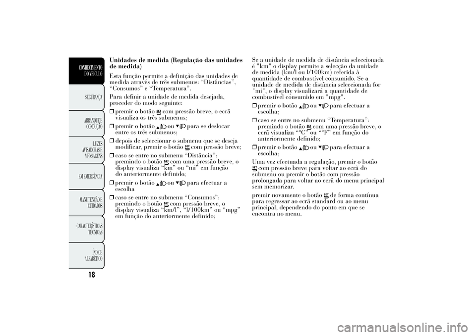 Lancia Ypsilon 2012 Manual de Uso e Manutenção (in Portuguese) Unidades de medida (Regulação das unidades
de medida)
Esta função permite a definição das unidades de
medida através de três submenus: “Distâncias”,
“Consumos” e “Temperatura”.
Pa Lancia Ypsilon 2012 Manual de Uso e Manutenção (in Portuguese) Unidades de medida (Regulação das unidades
de medida)
Esta função permite a definição das unidades de
medida através de três submenus: “Distâncias”,
“Consumos” e “Temperatura”.
Pa