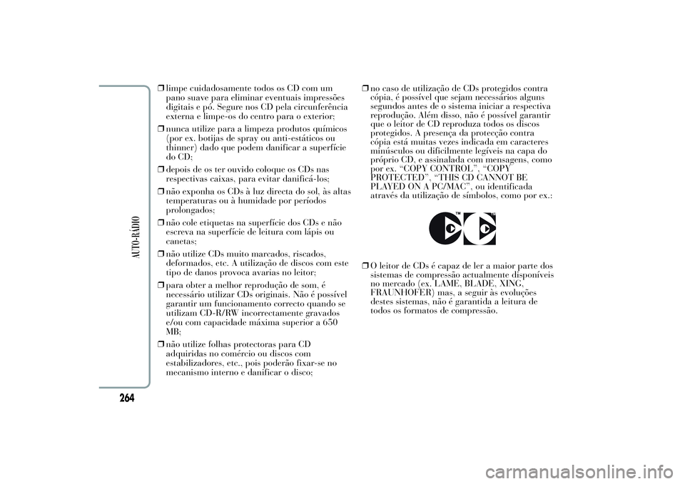 Lancia Ypsilon 2012 Manual de Uso e Manutenção (in Portuguese) ❒limpe cuidadosamente todos os CD com um
pano suave para eliminar eventuais impressões
digitais e pó. Segure nos CD pela circunferência
externa e limpe-os do centro para o exterior;
❒nunca util Lancia Ypsilon 2012 Manual de Uso e Manutenção (in Portuguese) ❒limpe cuidadosamente todos os CD com um
pano suave para eliminar eventuais impressões
digitais e pó. Segure nos CD pela circunferência
externa e limpe-os do centro para o exterior;
❒nunca util