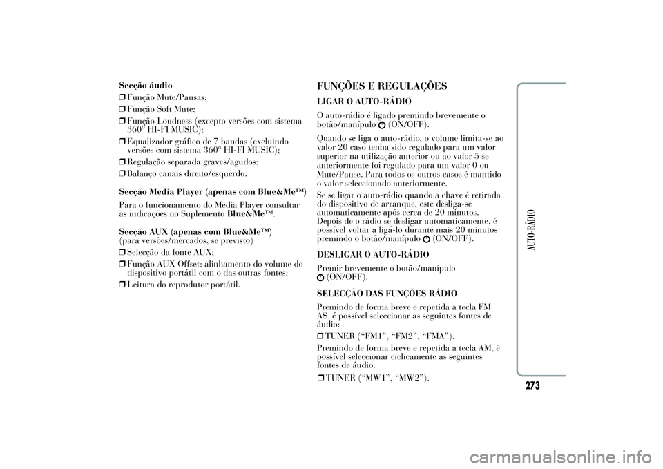 Lancia Ypsilon 2012 Manual de Uso e Manutenção (in Portuguese) Secção áudio
❒Função Mute/Pausas;
❒Função Soft Mute;
❒Função Loudness (excepto versões com sistema
360° HI-FI MUSIC);
❒Equalizador gráfico de 7 bandas (excluindo
versões com siste Lancia Ypsilon 2012 Manual de Uso e Manutenção (in Portuguese) Secção áudio
❒Função Mute/Pausas;
❒Função Soft Mute;
❒Função Loudness (excepto versões com sistema
360° HI-FI MUSIC);
❒Equalizador gráfico de 7 bandas (excluindo
versões com siste