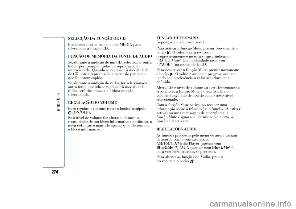 Lancia Ypsilon 2012 Manual de Uso e Manutenção (in Portuguese) SELECÇÃO DA FUNÇÃO DE CD
Pressionar brevemente o botão MEDIA para
seleccionar a função CD.
FUNÇÃO DE MEMÓRIA DA FONTE DE ÁUDIO
Se, durante a audição de um CD, seleccionar outra
fonte (por Lancia Ypsilon 2012 Manual de Uso e Manutenção (in Portuguese) SELECÇÃO DA FUNÇÃO DE CD
Pressionar brevemente o botão MEDIA para
seleccionar a função CD.
FUNÇÃO DE MEMÓRIA DA FONTE DE ÁUDIO
Se, durante a audição de um CD, seleccionar outra
fonte (por