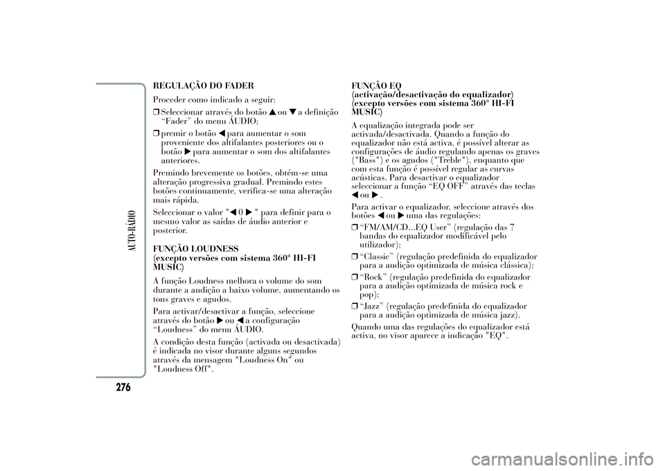 Lancia Ypsilon 2012 Manual de Uso e Manutenção (in Portuguese) REGULAÇÃO DO FADER
Proceder como indicado a seguir:
❒Seleccionar através do botão
ou
a definição
“Fader” do menu ÁUDIO;
❒premir o botão
para aumentar o som
proveniente dos altifalantes Lancia Ypsilon 2012 Manual de Uso e Manutenção (in Portuguese) REGULAÇÃO DO FADER
Proceder como indicado a seguir:
❒Seleccionar através do botão
ou
a definição
“Fader” do menu ÁUDIO;
❒premir o botão
para aumentar o som
proveniente dos altifalantes