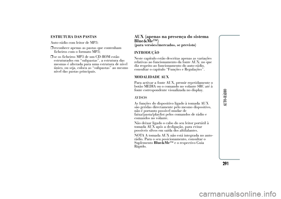 Lancia Ypsilon 2012  Manual de Uso e Manutenção (in Portuguese) ❒se os ficheiros MP3 de um CD-ROM estão
estruturados em “subpastas”, a estrutura das
mesmas é alterada para uma estrutura de nível
único, ou seja, coloca as “subpastas” ao mesmo
nível d