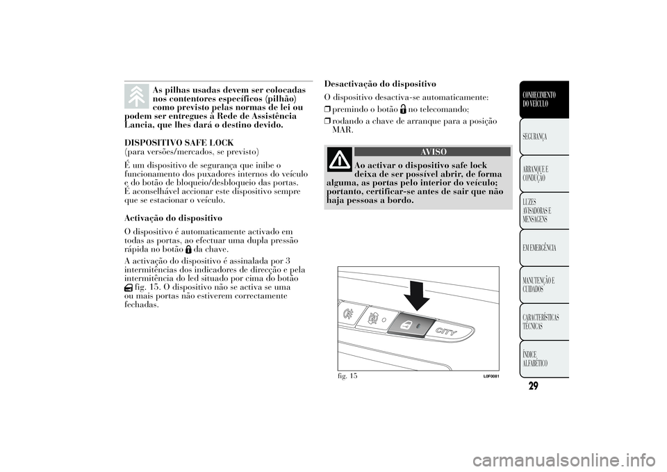 Lancia Ypsilon 2012 Manual de Uso e Manutenção (in Portuguese) As pilhas usadas devem ser colocadas
nos contentores específicos (pilhão)
como previsto pelas normas de lei ou
podem ser entregues à Rede de Assistência
Lancia, que lhes dará o destino devido.
DI Lancia Ypsilon 2012 Manual de Uso e Manutenção (in Portuguese) As pilhas usadas devem ser colocadas
nos contentores específicos (pilhão)
como previsto pelas normas de lei ou
podem ser entregues à Rede de Assistência
Lancia, que lhes dará o destino devido.
DI