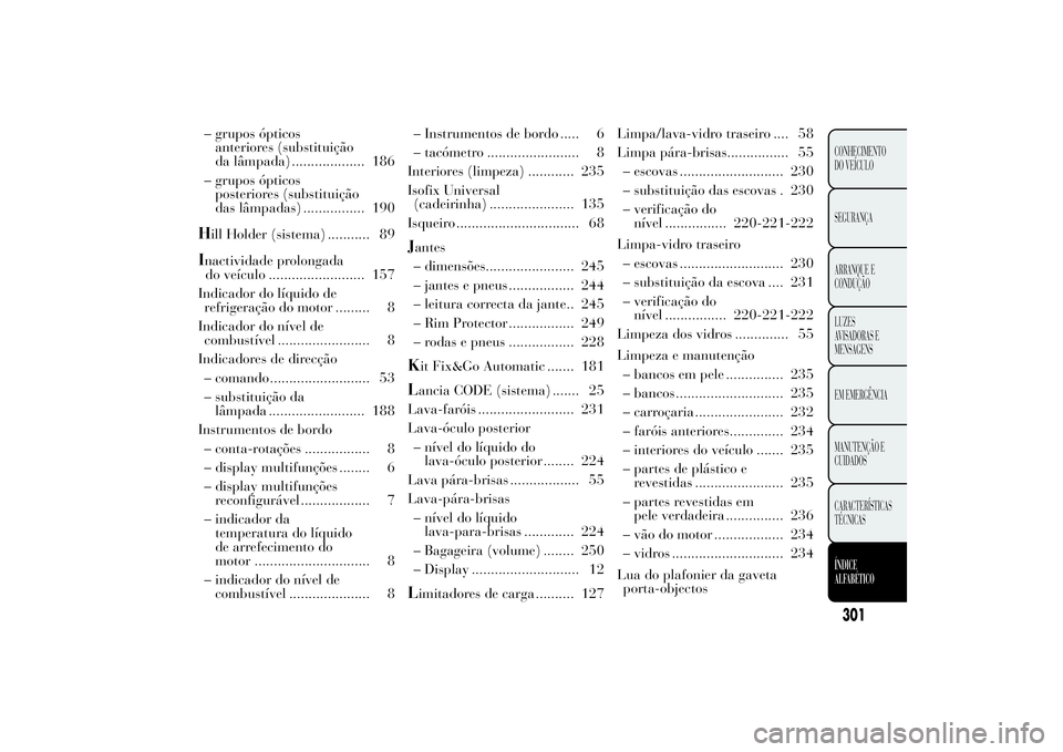 Lancia Ypsilon 2012 Manual de Uso e Manutenção (in Portuguese) – grupos ópticos
anteriores (substituição
da lâmpada) ................... 186
– grupos ópticos
posteriores (substituição
das lâmpadas) ................ 190H
ill Holder (sistema) .......... Lancia Ypsilon 2012 Manual de Uso e Manutenção (in Portuguese) – grupos ópticos
anteriores (substituição
da lâmpada) ................... 186
– grupos ópticos
posteriores (substituição
das lâmpadas) ................ 190H
ill Holder (sistema) ..........