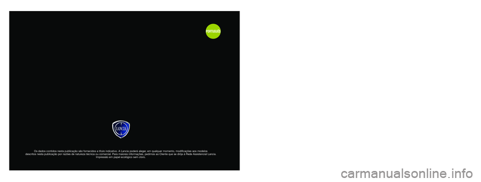 Lancia Ypsilon 2012 Manual de Uso e Manutenção (in Portuguese) Os dados contidos nesta publicação são fornecidos a título indicativo. A Lancia poderá alegar, em qualquer momento, modificações aos modelos
descritos nesta publicação por razões de naturez Lancia Ypsilon 2012 Manual de Uso e Manutenção (in Portuguese) Os dados contidos nesta publicação são fornecidos a título indicativo. A Lancia poderá alegar, em qualquer momento, modificações aos modelos
descritos nesta publicação por razões de naturez