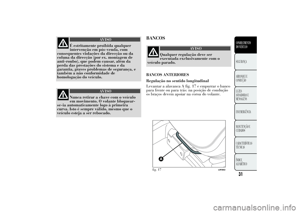 Lancia Ypsilon 2012 Manual de Uso e Manutenção (in Portuguese) AVISO
É estritamente proibida qualquer
intervenção em pós-venda, com
consequentes violações da direcção ou da
coluna da direcção (por ex. montagem de
anti-roubo), que podem causar, além da
Lancia Ypsilon 2012 Manual de Uso e Manutenção (in Portuguese) AVISO
É estritamente proibida qualquer
intervenção em pós-venda, com
consequentes violações da direcção ou da
coluna da direcção (por ex. montagem de
anti-roubo), que podem causar, além da